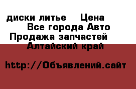 диски литье  › Цена ­ 8 000 - Все города Авто » Продажа запчастей   . Алтайский край